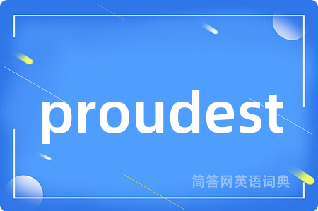 proudest是什么意思,proudest的中文翻译 proudest
