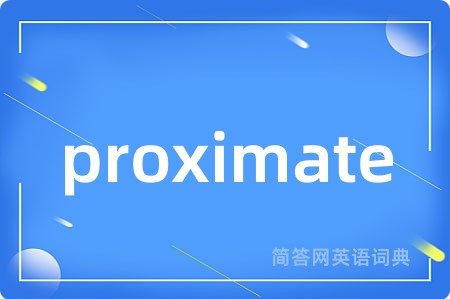 proximate是什么意思,proximate的中文翻译 proximate