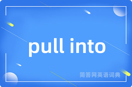 pull into是什么意思,pull into的中文翻译 pull into