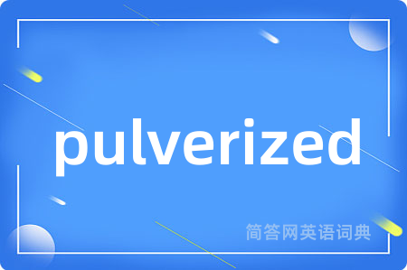 pulverized