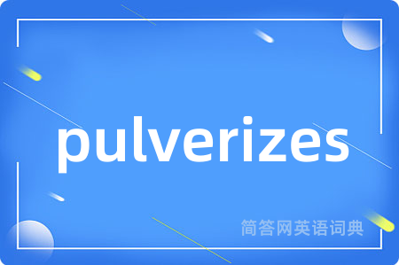 pulverizes