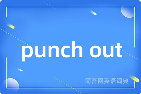 punch out是什么意思,punch out的中文翻译 punch out