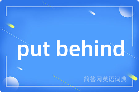 put behind是什么意思,put behind的中文翻译 put behind
