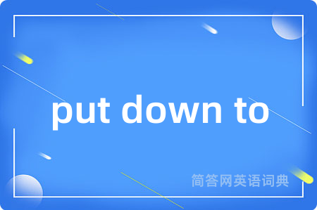 put down to