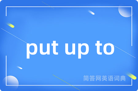 put up to
