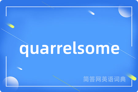 quarrelsome