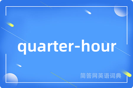 quarter-hour是什么意思,quarter-hour的中文翻译 quarter-hour