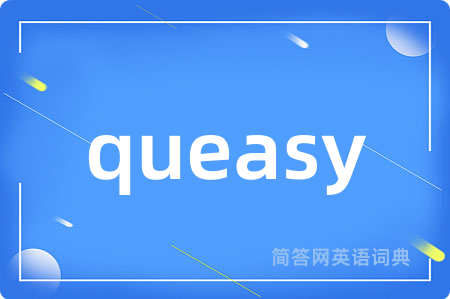 queasy