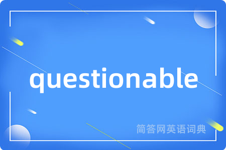 questionable是什么意思,questionable的中文翻译 questionable