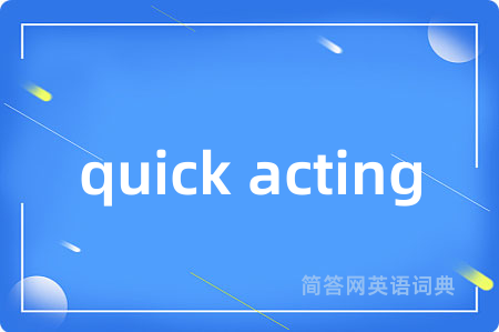 quick acting