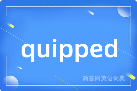 quipped
