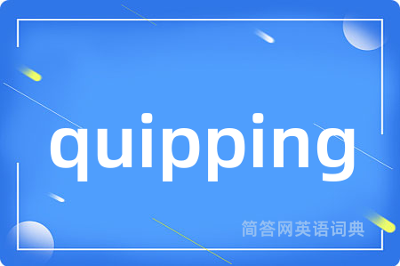 quipping