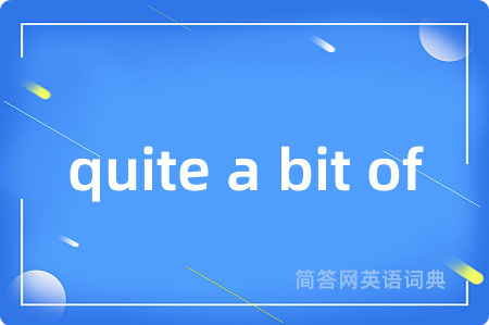 quite a bit of是什么意思,quite a bit of的中文翻译 quite a bit of
