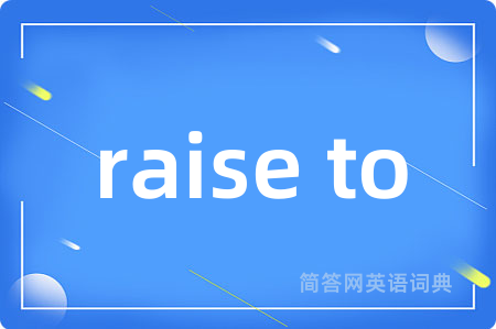 raise to是什么意思,raise to的中文翻译 raise to