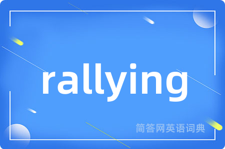 rallying是什么意思,rallying的中文翻译 rallying