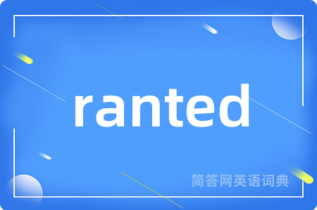 ranted是什么意思,ranted的中文翻译 ranted