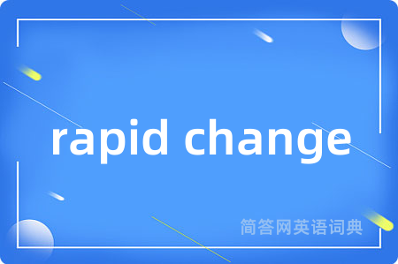 rapid change