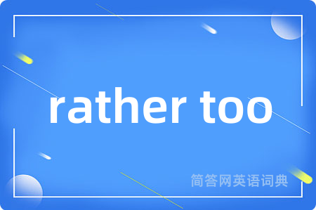 rather too