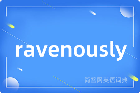 ravenously