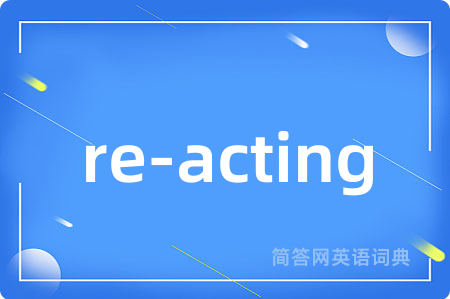 re-acting是什么意思,re-acting的中文翻译 re-acting