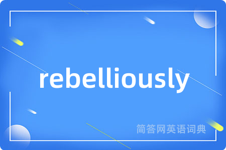 rebelliously