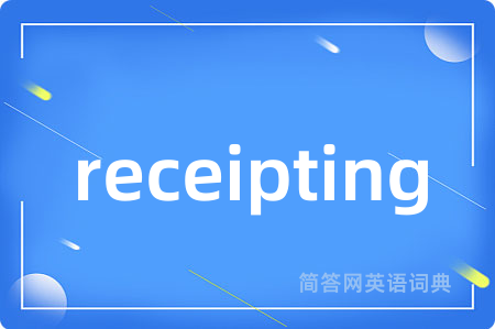 receipting是什么意思,receipting的中文翻译 receipting