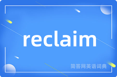 reclaim是什么意思,reclaim的中文翻译 reclaim