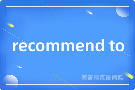recommend to是什么意思,recommend to的中文翻译 recommend to