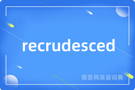recrudesced
