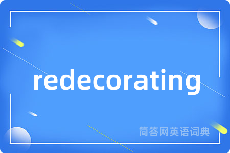 redecorating是什么意思,redecorating的中文翻译 redecorating