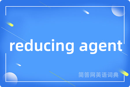 reducing agent是什么意思,reducing agent的中文翻译 reducing agent