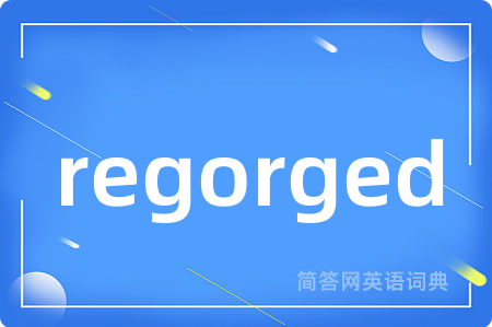 regorged