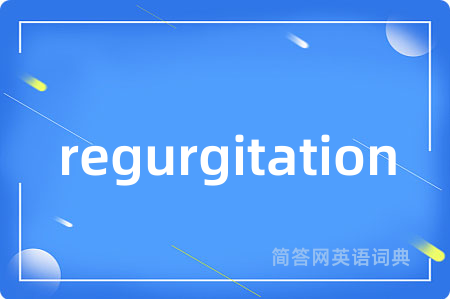 regurgitation是什么意思,regurgitation的中文翻译 regurgitation