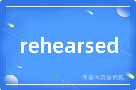 rehearsed
