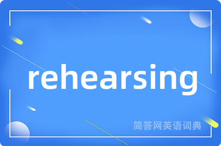 rehearsing是什么意思,rehearsing的中文翻译 rehearsing