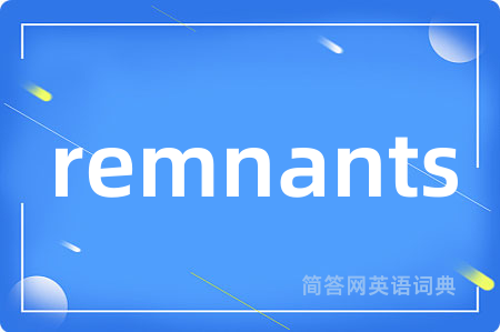 remnants是什么意思,remnants的中文翻译 remnants