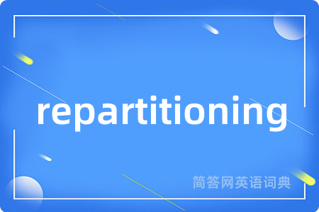 repartitioning是什么意思,repartitioning的中文翻译 repartitioning