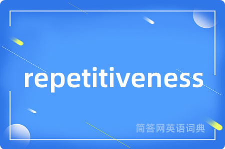 repetitiveness是什么意思,repetitiveness的中文翻译 repetitiveness