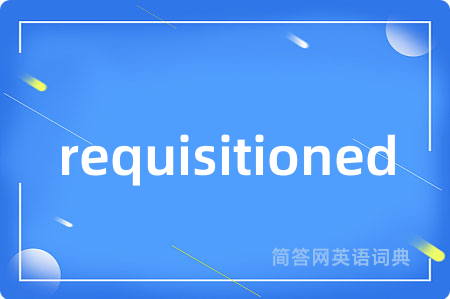 requisitioned