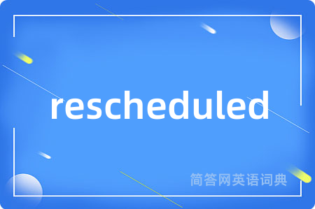 rescheduled