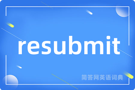 resubmit是什么意思,resubmit的中文翻译 resubmit