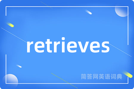 retrieves是什么意思,retrieves的中文翻译 retrieves