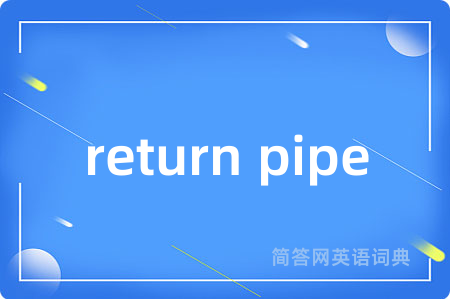 return pipe