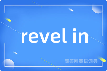 revel in是什么意思,revel in的中文翻译 revel in