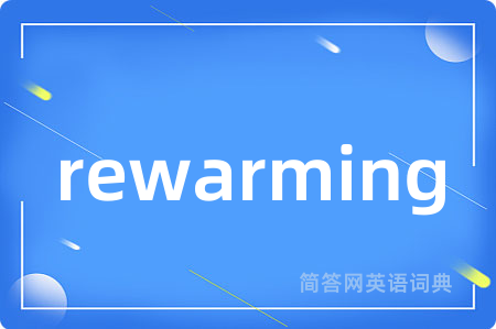 rewarming是什么意思,rewarming的中文翻译 rewarming