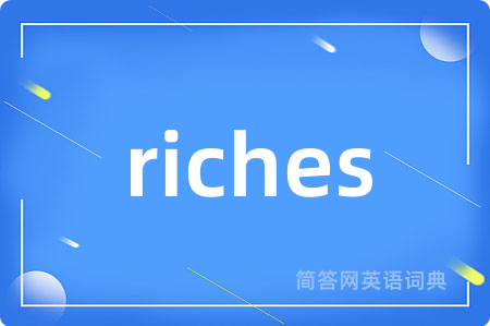 riches是什么意思,riches的中文翻译 riches