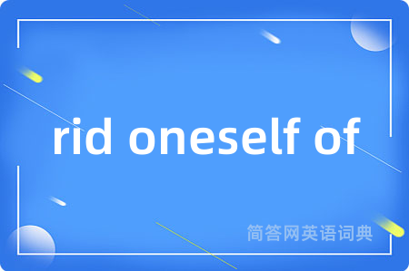 rid oneself of