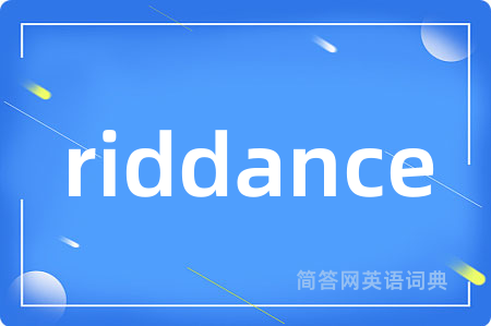 riddance是什么意思,riddance的中文翻译 riddance