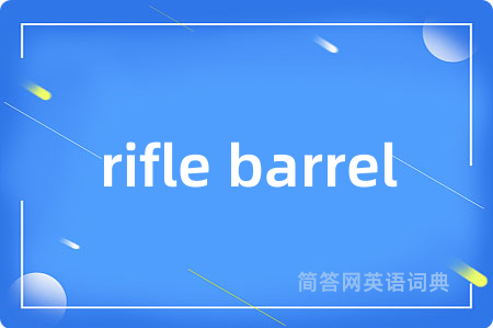 rifle barrel是什么意思,rifle barrel的中文翻译 rifle barrel