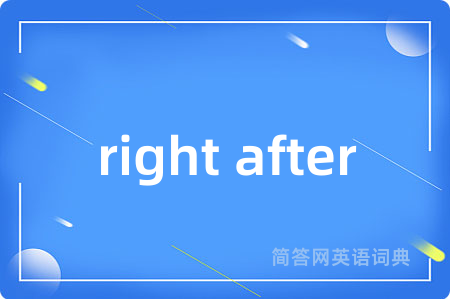 right after